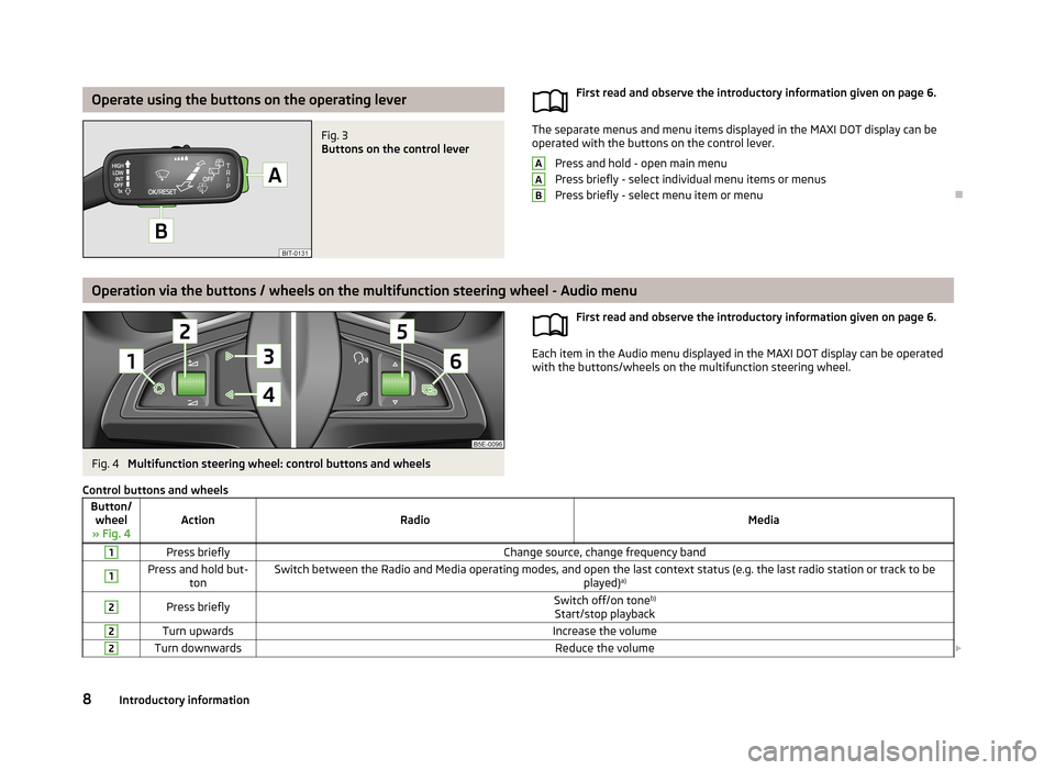 SKODA OCTAVIA 2013 3.G / (5E) Swing Car Radio Manual Operate using the buttons on the operating leverFig. 3 
Buttons on the control lever
First read and observe the introductory information given on page 6.
The separate menus and menu items displayed in