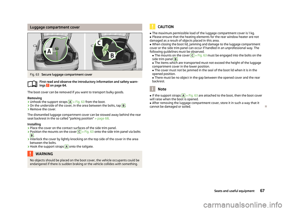 SKODA RAPID 2013 1.G Owners Manual Luggage compartment coverFig. 63 
Secure luggage compartment cover
First read and observe the introductory information and safety warn- ings 
 on page 64.
The boot cover can be removed if you want to 