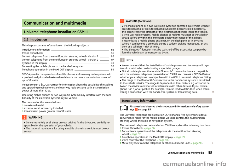 SKODA RAPID 2013 1.G Owners Manual Communication and multimedia
Universal telephone installation GSM II
Introduction
This chapter contains information on the following subjects:
Introductory information
85
Phone Phonebook
86
Control