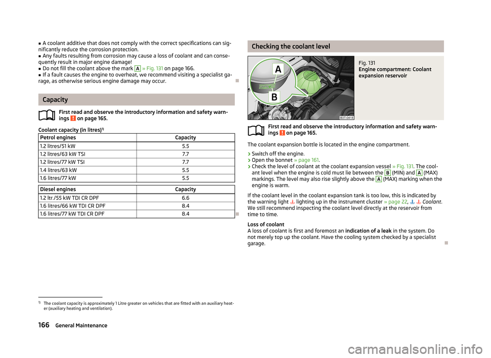 SKODA ROOMSTER 2013 1.G Owners Manual ■A coolant additive that does not comply with the correct specifications can sig-
nificantly reduce the corrosion protection.■
Any faults resulting from corrosion may cause a loss of coolant and c