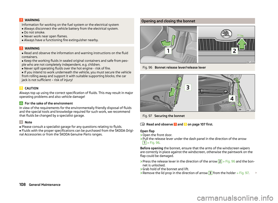SKODA CITIGO 2014 1.G Owners Manual WARNINGInformation for working on the fuel system or the electrical system■Always disconnect the vehicle battery from the electrical system.■
Do not smoke.
■
Never work near open flames.
■
Alw