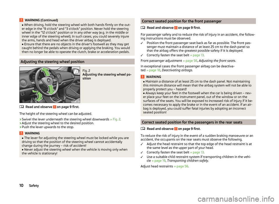 SKODA CITIGO 2014 1.G User Guide WARNING (Continued)■When driving, hold the steering wheel with both hands firmly on the out-
er edge in the “9 oclock” and “3 oclock” position. Never hold the steering
wheel in the “12 o