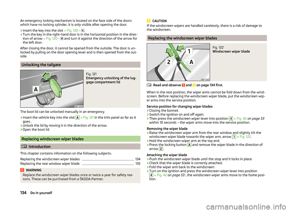 SKODA CITIGO 2014 1.G Owners Manual An emergency locking mechanism is located on the face side of the doors
which have no locking cylinder, it is only visible after opening the door.›
Insert the key into the slot  » Fig. 120 - 
.
