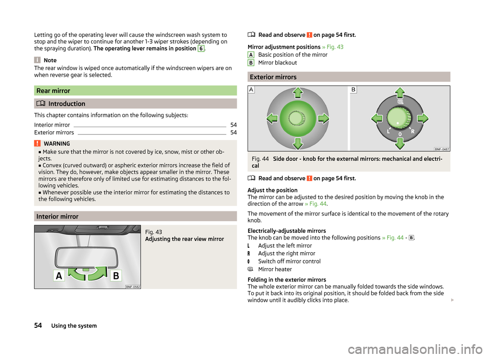 SKODA CITIGO 2014 1.G Owners Manual Letting go of the operating lever will cause the windscreen wash system to
stop and the wiper to continue for another 1-3 wiper strokes (depending on
the spraying duration).  The operating lever remai