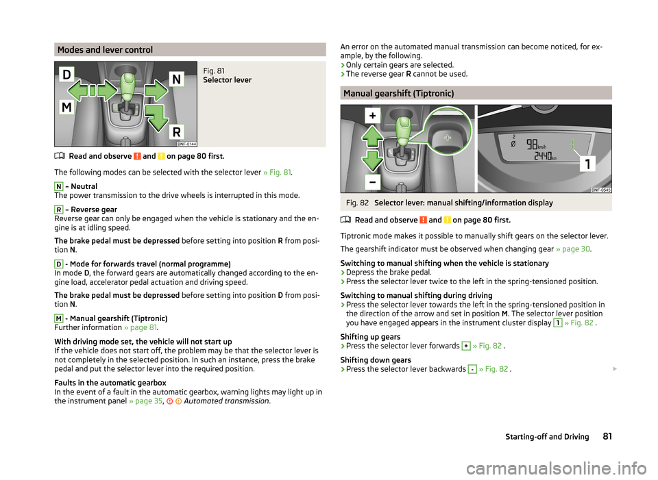 SKODA CITIGO 2014 1.G Owners Manual Modes and lever controlFig. 81 
Selector lever
Read and observe  and  on page 80 first.
The following modes can be selected with the selector lever » Fig. 81.
N
 – Neutral
The power transmission to