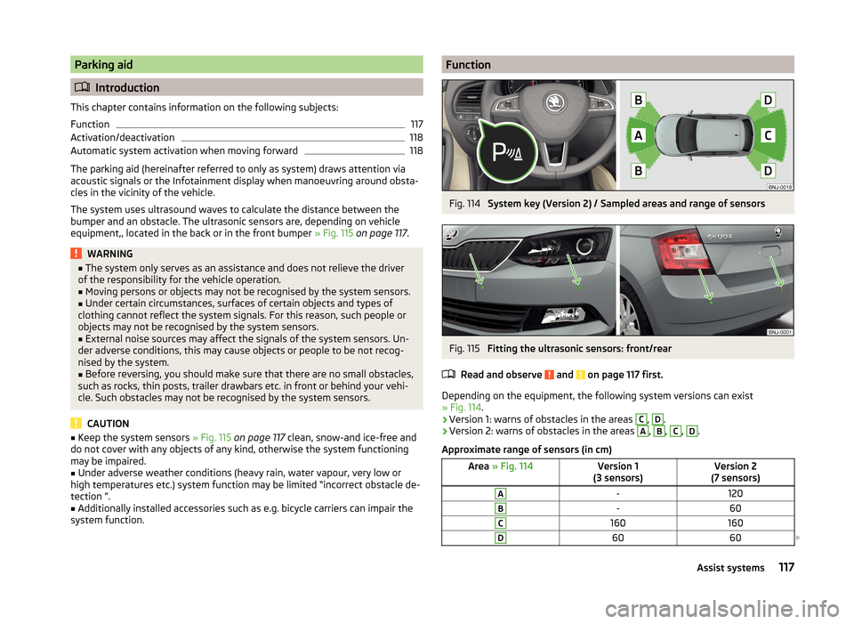 SKODA FABIA 2014 3.G / NJ Owners Manual Parking aid
Introduction
This chapter contains information on the following subjects:
Function
117
Activation/deactivation
118
Automatic system activation when moving forward
118
The parking aid (h