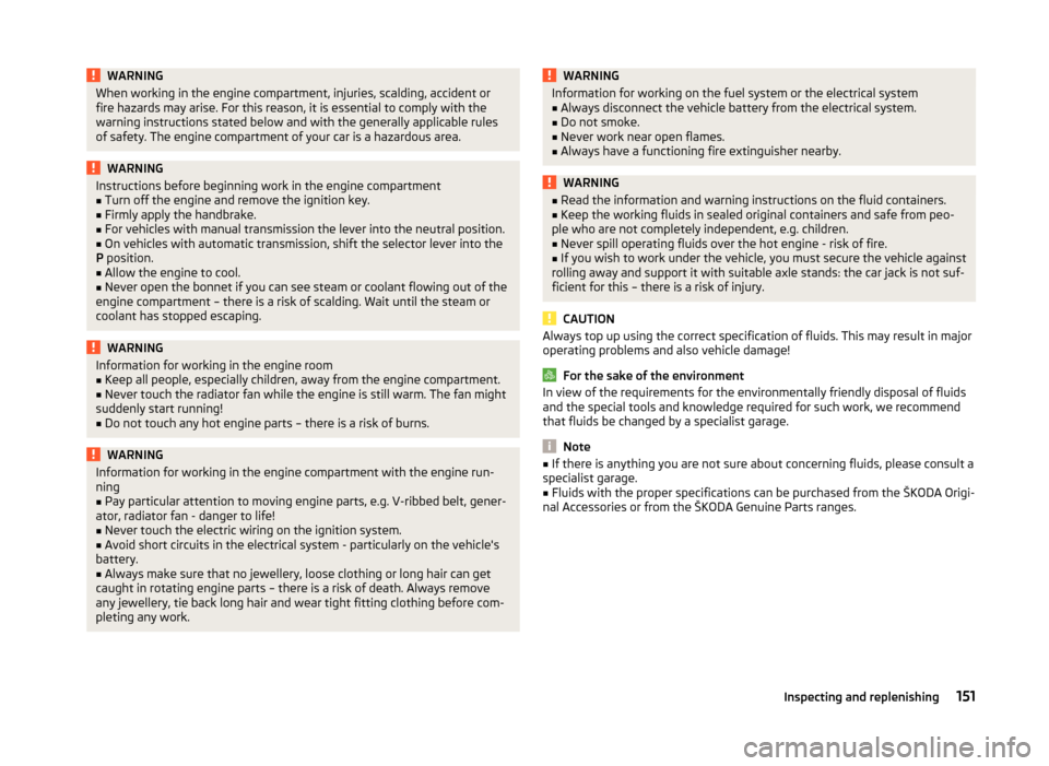 SKODA FABIA 2014 3.G / NJ Owners Manual WARNINGWhen working in the engine compartment, injuries, scalding, accident or
fire hazards may arise. For this reason, it is essential to comply with the
warning instructions stated below and with th