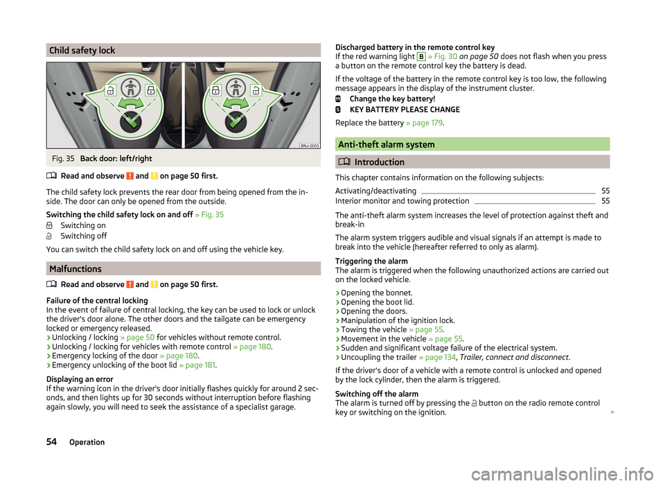 SKODA FABIA 2014 3.G / NJ Owners Manual Child safety lockFig. 35 
Back door: left/right
Read and observe 
 and  on page 50 first.
The child safety lock prevents the rear door from being opened from the in- side. The door can only be opened 