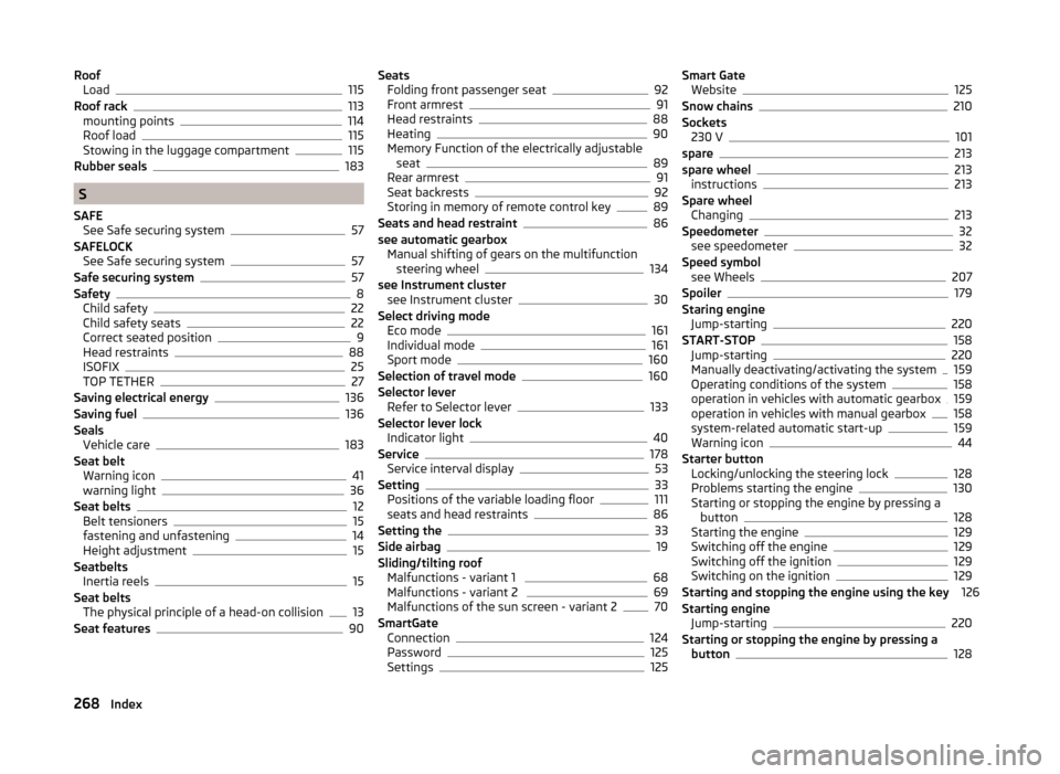SKODA OCTAVIA 2014 3.G / (5E) Owners Manual RoofLoad115
Roof rack113
mounting points114
Roof load115
Stowing in the luggage compartment115
Rubber seals183
S
SAFE See Safe securing system
57
SAFELOCK See Safe securing system
57
Safe securing sys