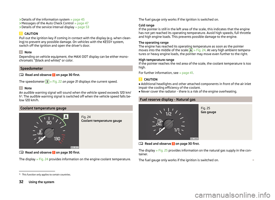 SKODA OCTAVIA 2014 3.G / (5E) Owners Manual ›Details of the information system 
» page 45
› Messages of the Auto Check Control 
» page 47
› Details of the service interval display 
» page 53
CAUTION
Pull out the ignition key if coming 