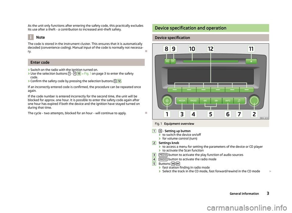 SKODA PRAKTIK 2014 1.G Swing Infotinment Car Radio Manual As the unit only functions after entering the safety code, this practically excludes
its use after a theft - a contribution to increased anti-theft safety.
Note
The code is stored in the instrument cl