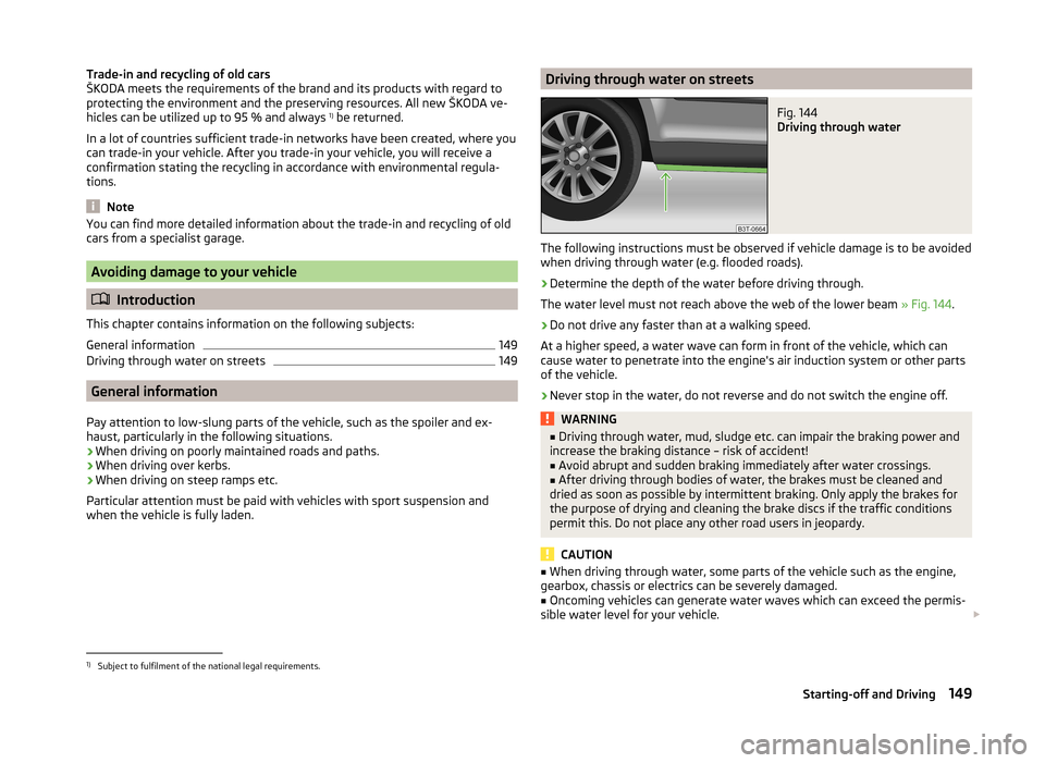 SKODA SUPERB 2014 2.G / (B6/3T) Owners Manual Trade-in and recycling of old cars
ŠKODA meets the requirements of the brand and its products with regard to
protecting the environment and the preserving resources. All new ŠKODA ve-
hicles can be 