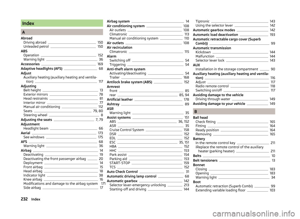 SKODA SUPERB 2014 2.G / (B6/3T) Owners Manual Index
A
Abroad Driving abroad
150
Unleaded petrol150
ABS Operation
152
Warning light36
Accessories169
Adaptive headlights (AFS)68
Adjust Auxiliary heating (auxiliary heating and ventila-tion)
117
Adju