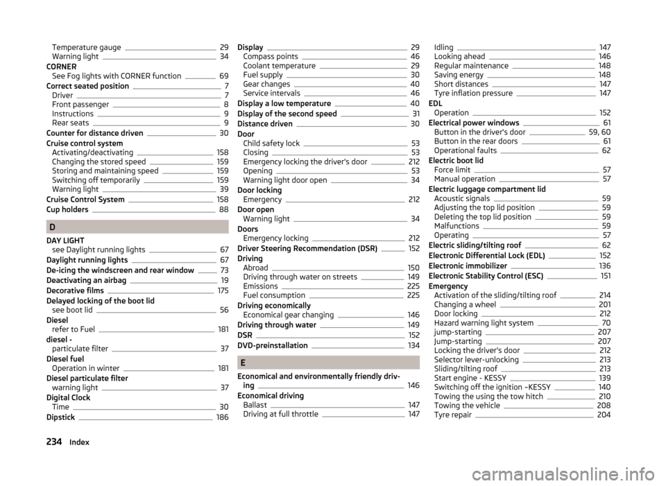 SKODA SUPERB 2014 2.G / (B6/3T) Owners Manual Temperature gauge29
Warning light34
CORNER See Fog lights with CORNER function
69
Correct seated position7
Driver7
Front passenger8
Instructions9
Rear seats9
Counter for distance driven30
Cruise contr