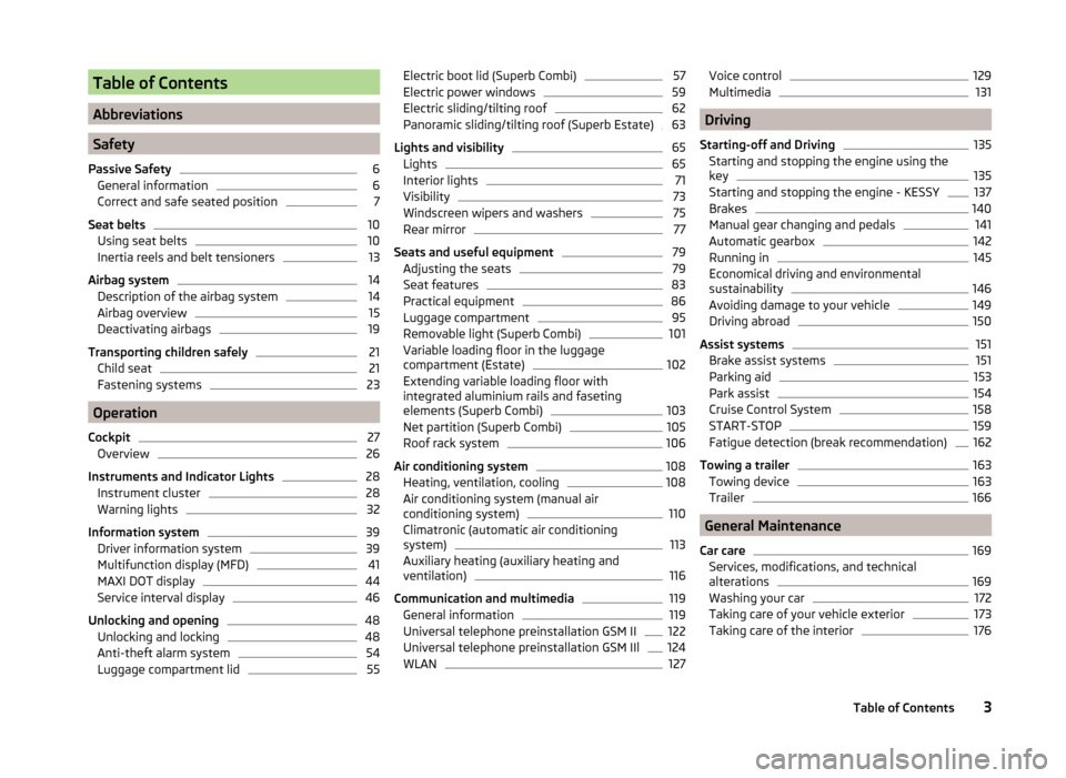 SKODA SUPERB 2014 2.G / (B6/3T) Owners Manual Table of Contents
Abbreviations
Safety
Passive Safety
6
General information
6
Correct and safe seated position
7
Seat belts
10
Using seat belts
10
Inertia reels and belt tensioners
13
Airbag system
14