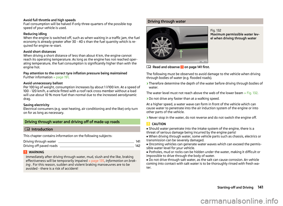 SKODA YETI 2014 1.G / 5L Owners Manual Avoid full throttle and high speeds
Fuel consumption will be halved if only three-quarters of the possible top
speed of your vehicle is used.
Reducing idling
When the engine is switched off, such as w
