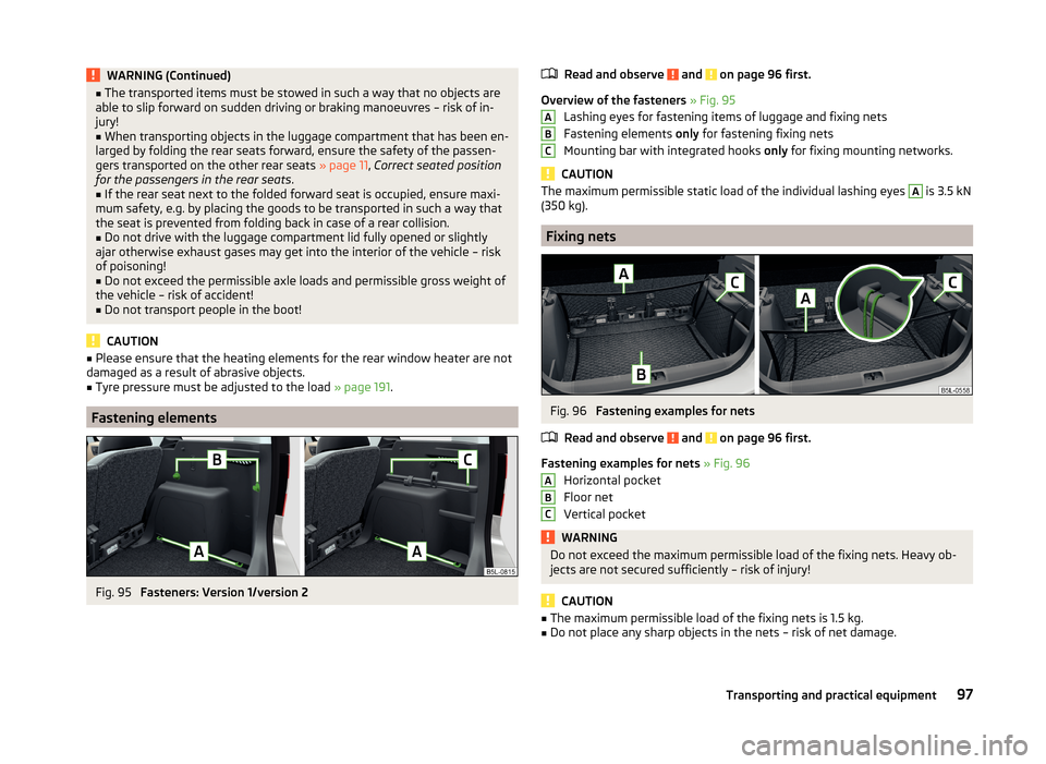 SKODA YETI 2014 1.G / 5L Owners Manual WARNING (Continued)■The transported items must be stowed in such a way that no objects are
able to slip forward on sudden driving or braking manoeuvres – risk of in-
jury!■
When transporting obj
