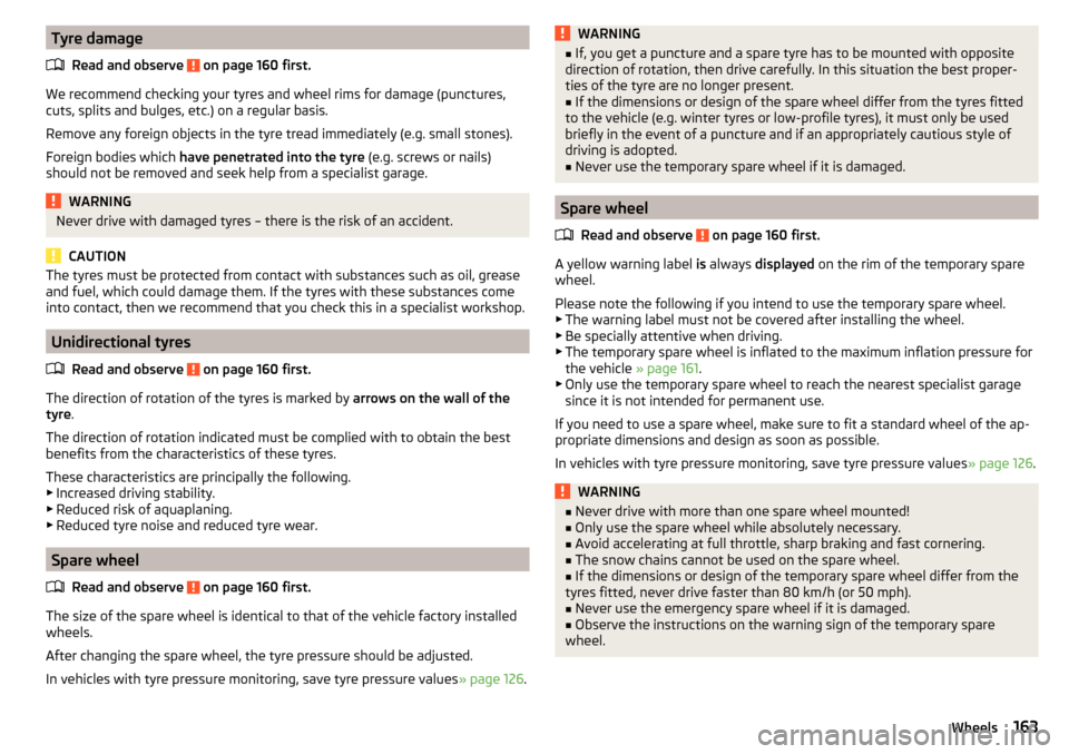 SKODA FABIA 2015 3.G / NJ Owners Manual Tyre damageRead and observe 
 on page 160 first.
We recommend checking your tyres and wheel rims for damage (punctures,
cuts, splits and bulges, etc.) on a regular basis.
Remove any foreign objects in