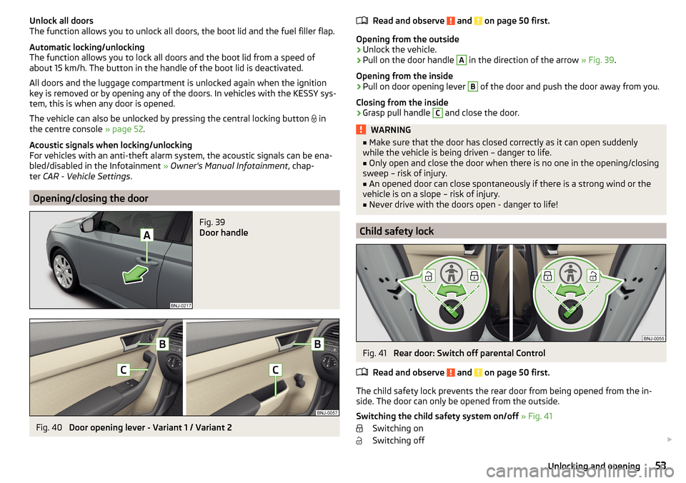 SKODA FABIA 2015 3.G / NJ Owners Manual Unlock all doors
The function allows you to unlock all doors, the boot lid and the fuel filler flap.
Automatic locking/unlocking
The function allows you to lock all doors and the boot lid from a speed