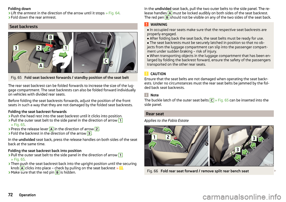 SKODA FABIA 2015 3.G / NJ Owners Manual Folding down›Lift the armrest in the direction of the arrow until it stops » Fig. 64.›
Fold down the rear armrest.
Seat backrests
Fig. 65 
Fold seat backrest forwards / standby position of the se