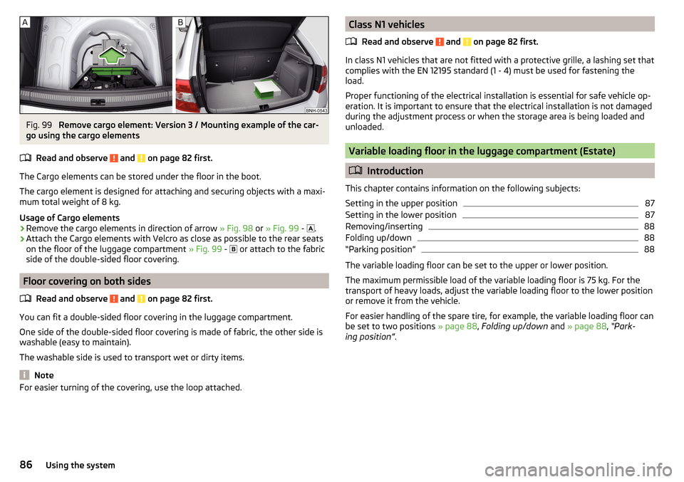 SKODA RAPID SPACEBACK 2015 1.G Owners Manual Fig. 99 
Remove cargo element: Version 3 / Mounting example of the car-
go using the cargo elements
Read and observe 
 and  on page 82 first.
The Cargo elements can be stored under the floor in the bo