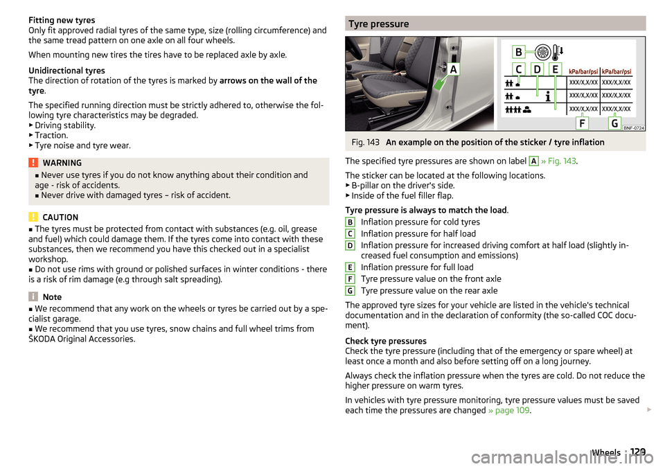 SKODA CITIGO 2016 1.G Owners Manual Fitting new tyres
Only fit approved radial tyres of the same type, size (rolling circumference) and
the same tread pattern on one axle on all four wheels.
When mounting new tires the tires have to be 