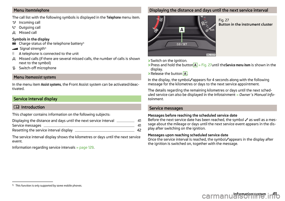 SKODA FABIA 2016 3.G / NJ Owners Manual Menu itemtelephone
The call list with the following symbols is displayed in the 
Telephone
 menu item.
Incoming call
Outgoing call
Missed call
Symbols in the display Charge status of the telephone bat