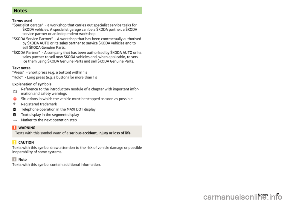 SKODA FABIA 2016 3.G / NJ Owners Manual Notes
Terms used - a workshop that carries out specialist service tasks for
ŠKODA vehicles. A specialist garage can be a ŠKODA partner, a ŠKODA
service partner or an independent workshop.
- A works