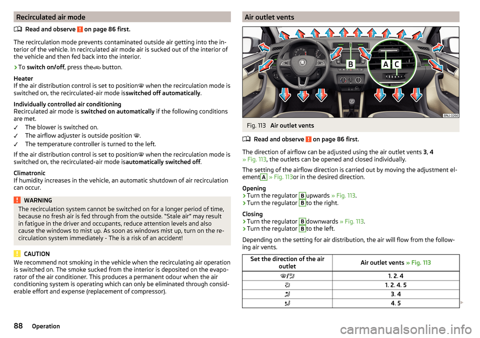 SKODA FABIA 2016 3.G / NJ Owners Manual Recirculated air modeRead and observe 
 on page 86 first.
The recirculation mode prevents contaminated outside air getting into the in-
terior of the vehicle. In recirculated air mode air is sucked ou