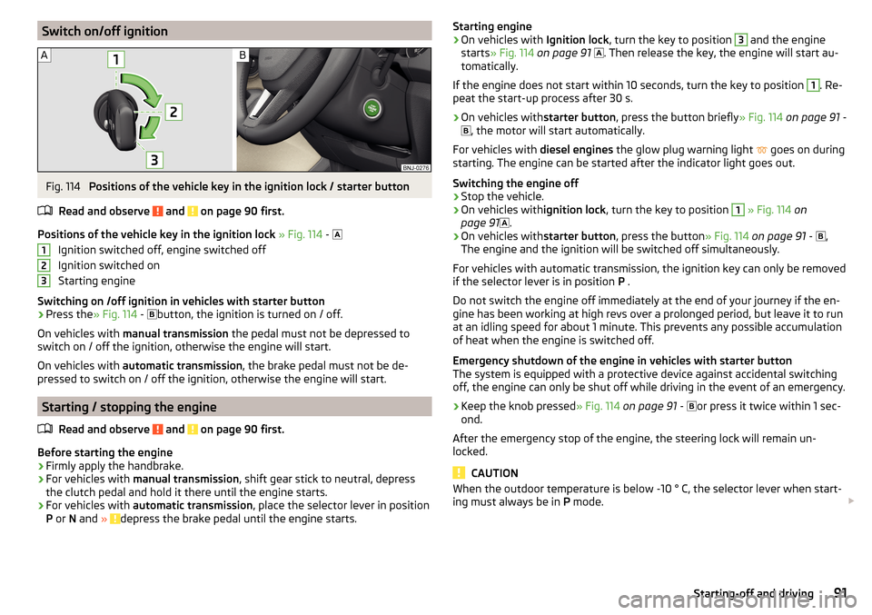 SKODA FABIA 2016 3.G / NJ Owners Manual Switch on/off ignitionFig. 114 
Positions of the vehicle key in the ignition lock / starter button
Read and observe 
 and  on page 90 first.
Positions of the vehicle key in the ignition lock  » Fig. 