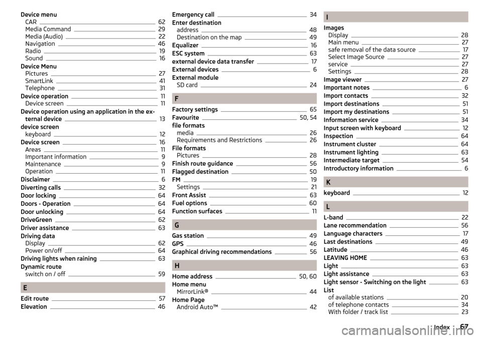 SKODA RAPID 2016 1.G Amundsen Bolero Infotainment System Navigation Manual Device menuCAR62
Media Command29
Media (Audio)22
Navigation46
Radio19
Sound16
Device Menu Pictures
27
SmartLink41
Telephone31
Device operation11
Device screen11
Device operation using an application i