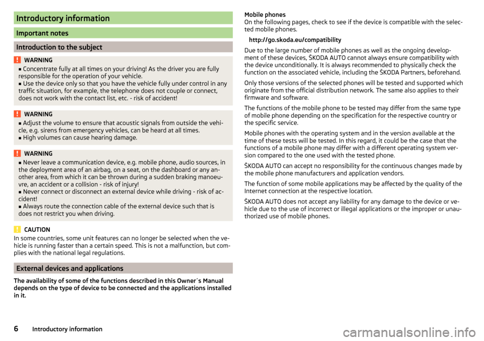 SKODA YETI 2016 1.G / 5L Swing Infotainment System Navigation Manual Introductory information
Important notes
Introduction to the subject
WARNING■Concentrate fully at all times on your driving! As the driver you are fully
responsible for the operation of your vehicle