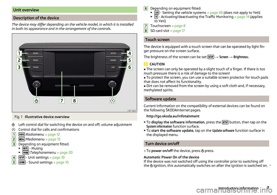 SKODA FABIA 2016 3.G / NJ Swing Infotainment System Navigation Manual Unit overview
Description of the device
The device may differ depending on the vehicle model, in which it is installed
in both its appearance and in the arrangement of the controls.
Fig. 1 
Illustrati
