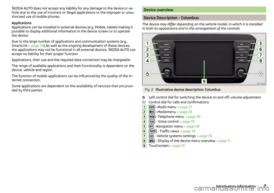 SKODA SUPERB 2016 3.G / (B8/3V) Columbus Amundsen Bolero Infotainment System Navigation Manual ŠKODA AUTO does not accept any liability for any damage to the device or ve-
hicle due to the use of incorrect or illegal applications or the improper or unau-
thorized use of mobile phones.
Applicat