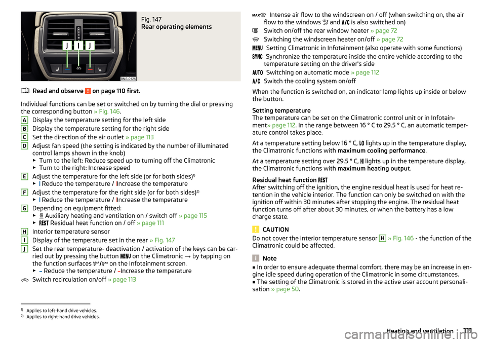 SKODA KODIAQ 2016 1.G Owners Manual Fig. 147 
Rear operating elements
Read and observe  on page 110 first.
Individual functions can be set or switched on by turning the dial or pressingthe corresponding button  » Fig. 146.
Display the 