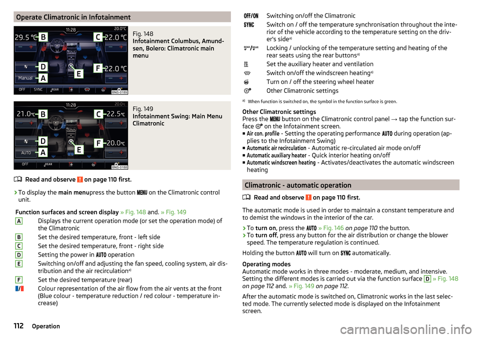 SKODA KODIAQ 2016 1.G Owners Manual Operate Climatronic in InfotainmentFig. 148 
Infotainment Columbus, Amund-
sen, Bolero: Climatronic main
menu
Fig. 149 
Infotainment Swing: Main Menu
Climatronic
Read and observe  on page 110 first.
�