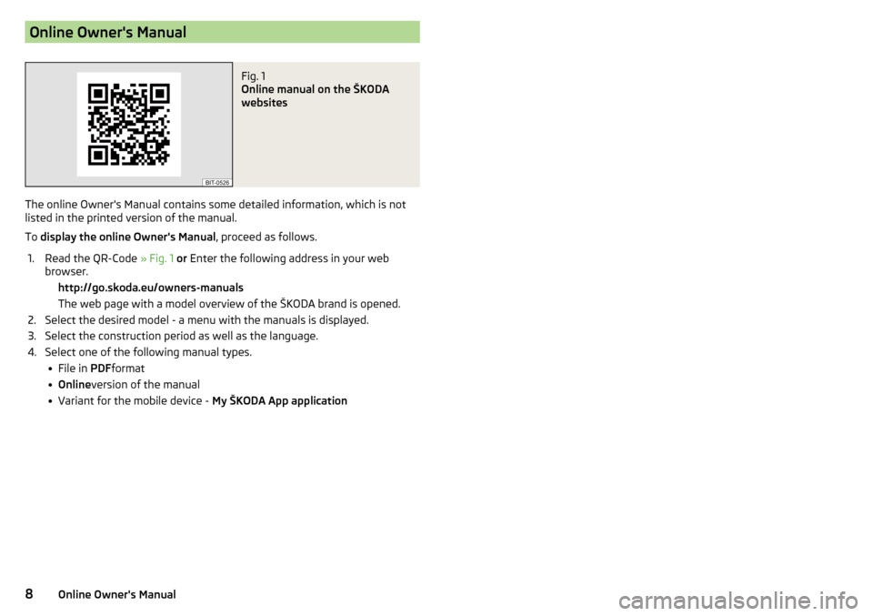 SKODA KODIAQ 2016 1.G Owners Manual Online Owners ManualFig. 1 
Online manual on the ŠKODA
websites
The online Owners Manual contains some detailed information, which is not
listed in the printed version of the manual.
To  display th