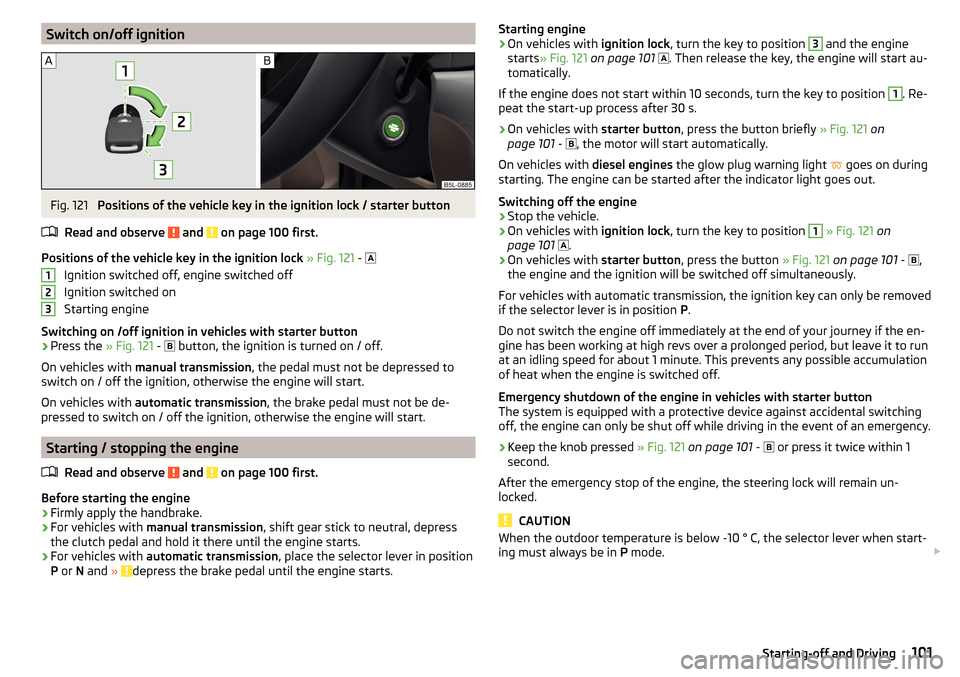 SKODA YETI 2016 1.G / 5L Owners Manual Switch on/off ignitionFig. 121 
Positions of the vehicle key in the ignition lock / starter button
Read and observe 
 and  on page 100 first.
Positions of the vehicle key in the ignition lock  » Fig.