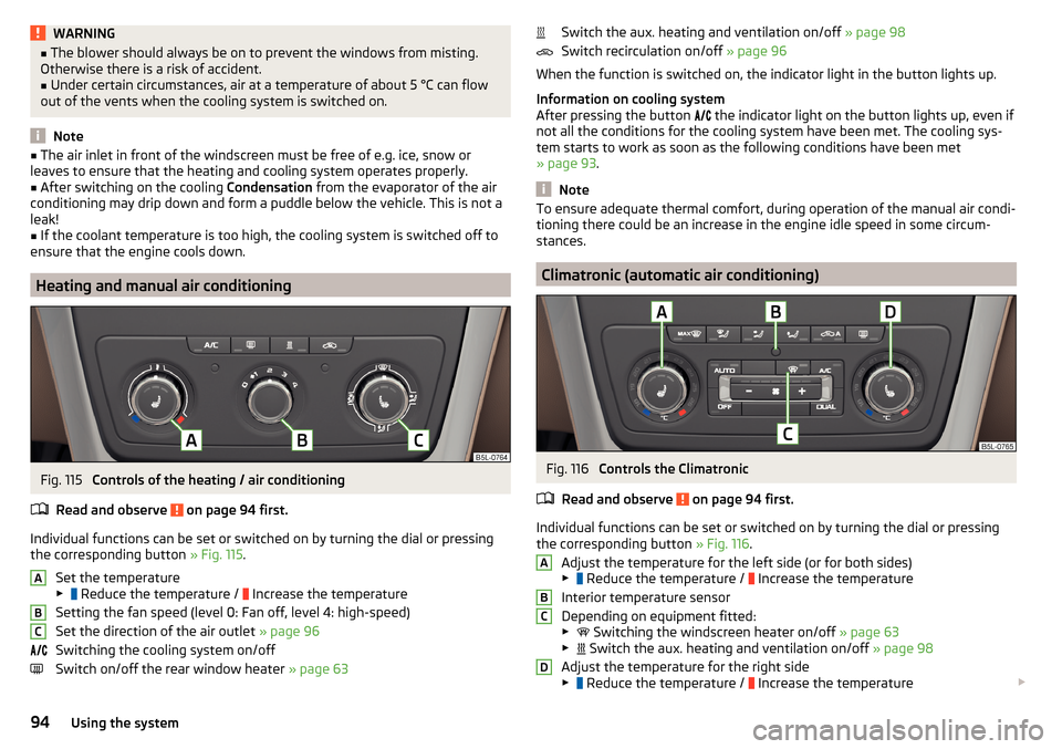 SKODA YETI 2016 1.G / 5L Owners Manual WARNING■The blower should always be on to prevent the windows from misting.
Otherwise there is a risk of accident.■
Under certain circumstances, air at a temperature of about 5 °C can flow
out of