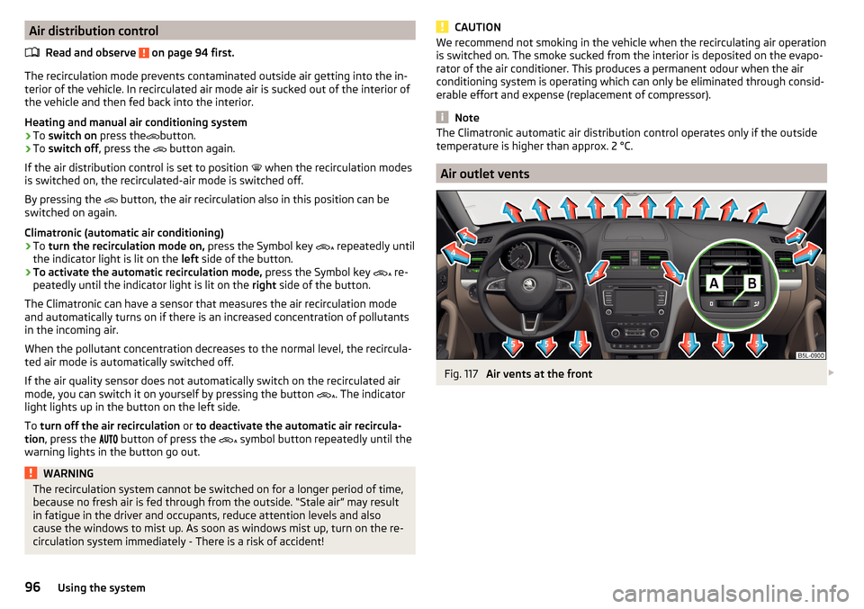 SKODA YETI 2016 1.G / 5L Owners Manual Air distribution controlRead and observe 
 on page 94 first.
The recirculation mode prevents contaminated outside air getting into the in-
terior of the vehicle. In recirculated air mode air is sucked
