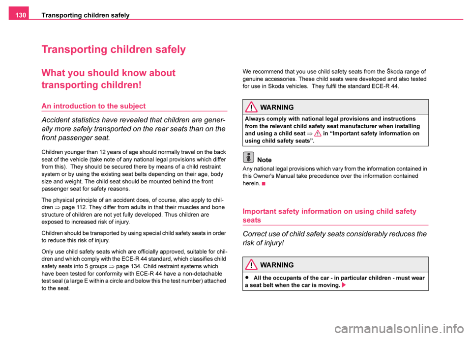 SKODA FABIA 2003 1.G / 6Y Owners Manual Transporting children safely
130
Transporting children safely
What you should  know about 
transporting children!
An introduction to the subject
Accident statistics have revealed that children are gen
