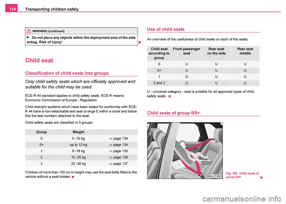 SKODA FABIA 2003 1.G / 6Y Owners Manual Transporting children safely
134
Child seat
Classification of child seats into groups
Only child safety seats which are officially approved and 
suitable for the child may be used.
ECE-R 44 standard a