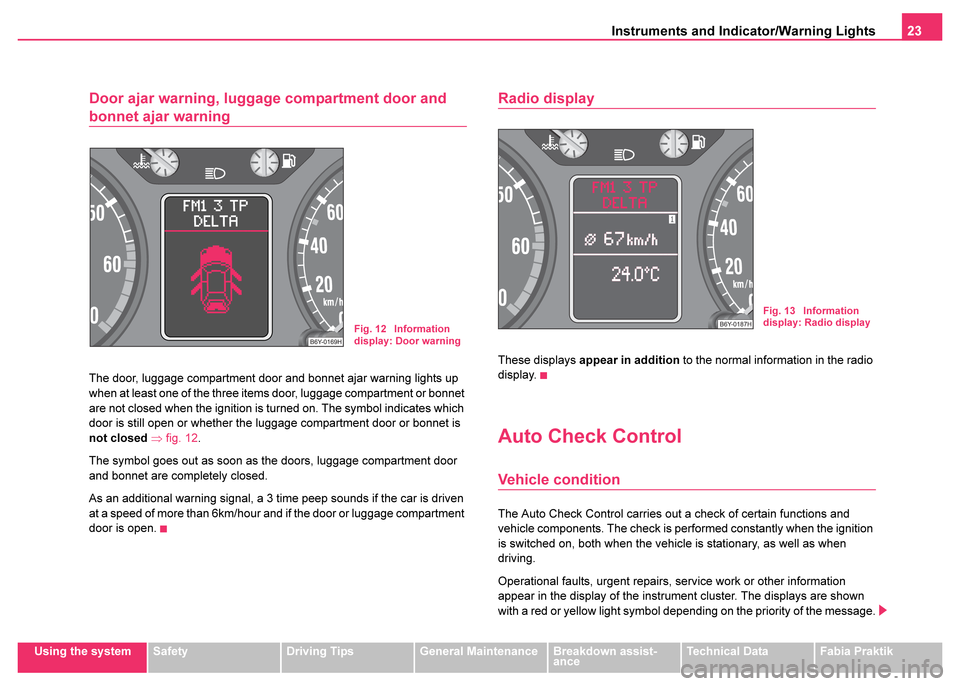 SKODA FABIA 2003 1.G / 6Y Owners Manual Instruments and Indicator/Warning Lights23
Using the systemSafetyDriving TipsGeneral MaintenanceBreakdown assist-
anceTechnical DataFabia Praktik
Door ajar warning, luggage compartment door and 
bonne