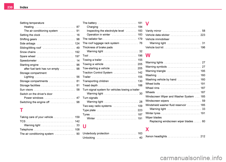 SKODA FABIA 2003 1.G / 6Y Owners Manual Index
230
Setting temperature
Heating  . . . . . . . . . . . . . . . . . . . . . . . . . .  87
The air conditioning system  . . . . . . . . . .  91
Setting the clock . . . . . . . . . . . . . . . . . 