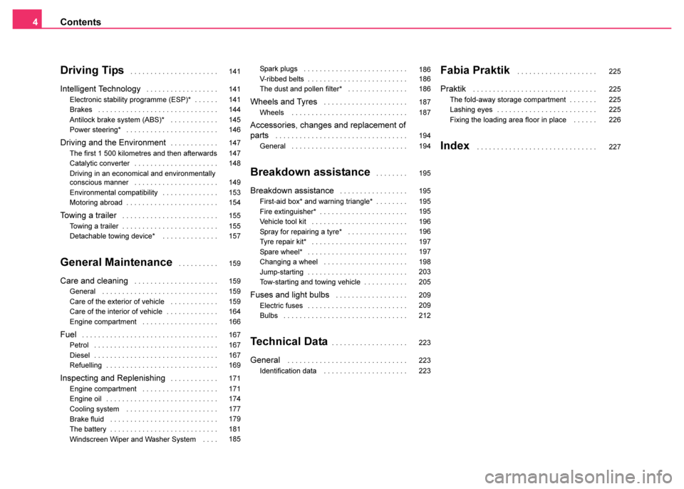 SKODA FABIA 2003 1.G / 6Y Owners Manual Contents
4
Driving Tips . . . . . . . . . . . . . . . . . . . . . .
Intelligent Technology . . . . . . . . . . . . . . . . . .
Electronic stability programme (ESP)* . . . . . .
Brakes  . . . . . . . .