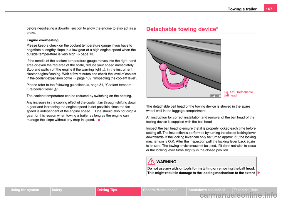 SKODA FABIA 2004 1.G / 6Y Owners Manual Towing a trailer167
Using the systemSafetyDriving TipsGeneral MaintenanceBreakdown assistanceTechnical Data
before negotiating a downhill section to allow the engine to also act as a 
brake.
Engine ov