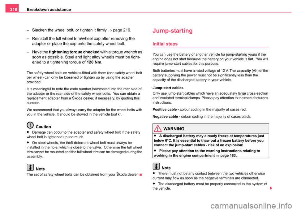 SKODA FABIA 2004 1.G / 6Y Owners Manual Breakdown assistance
218
– Slacken the wheel bolt, or tighten it firmly  ⇒page 216.
– Reinstall the full wheel trim/wheel cap after removing the  adapter or place the cap onto the safety wheel b