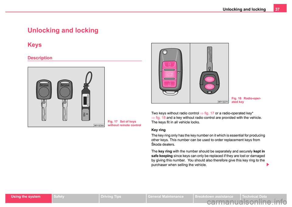 SKODA FABIA 2004 1.G / 6Y Owners Guide Unlocking and locking37
Using the systemSafetyDriving TipsGeneral MaintenanceBreakdown assistanceTechnical Data
Unlocking and locking
Keys
Description
Two keys without radio control  ⇒fig. 17  or a 
