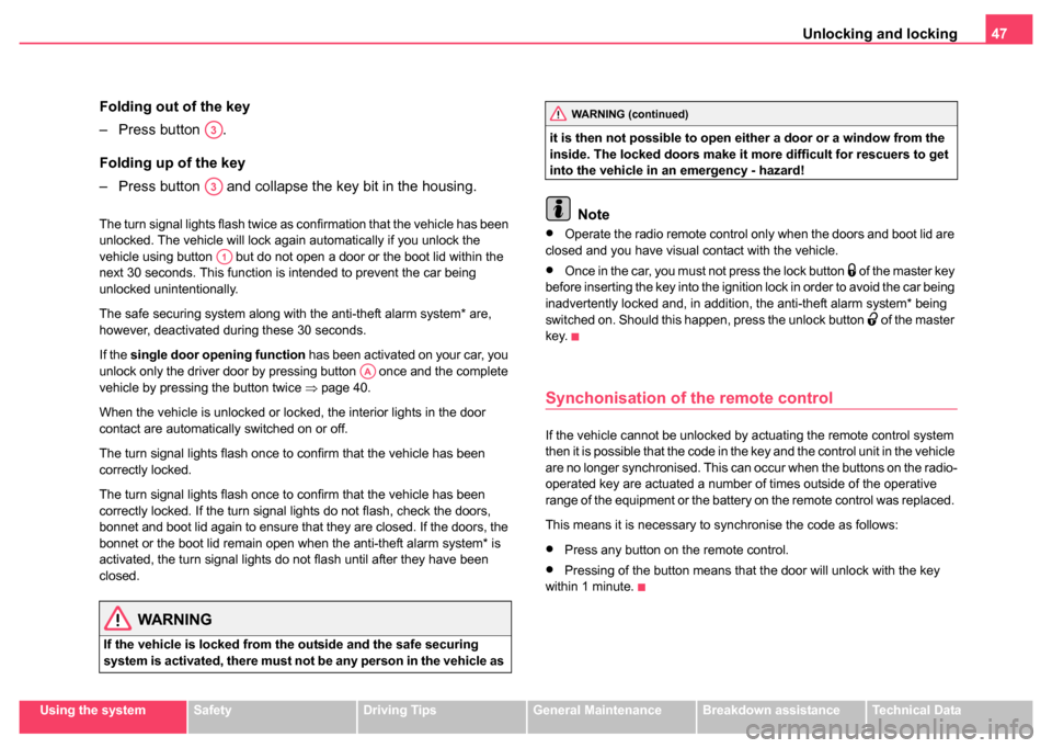 SKODA FABIA 2004 1.G / 6Y Service Manual Unlocking and locking47
Using the systemSafetyDriving TipsGeneral MaintenanceBreakdown assistanceTechnical Data
Folding out of the key
– Press button  .
Folding up of the key
– Press button   and 