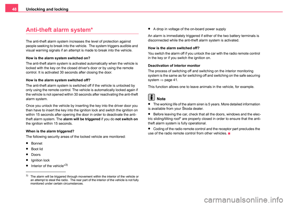 SKODA FABIA 2004 1.G / 6Y Service Manual Unlocking and locking
48
Anti-theft alarm system*
The anti-theft alarm system increases the level of protection against 
people seeking to break into the vehicle.  The system triggers audible and 
vis